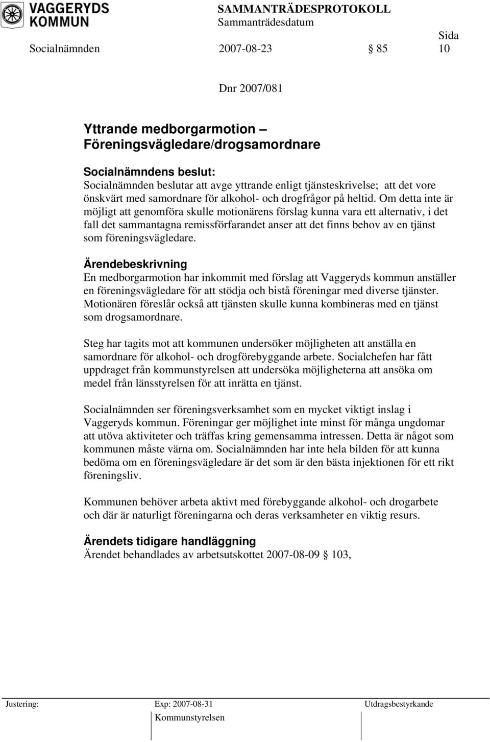 Om detta inte är möjligt att genomföra skulle motionärens förslag kunna vara ett alternativ, i det fall det sammantagna remissförfarandet anser att det finns behov av en tjänst som föreningsvägledare.