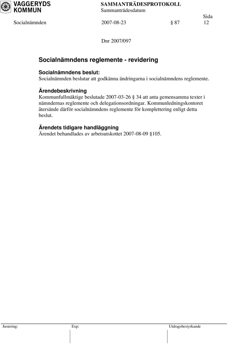 Kommunfullmäktige beslutade 2007-03-26 34 att anta gemensamma texter i nämndernas reglemente och delegationsordningar.