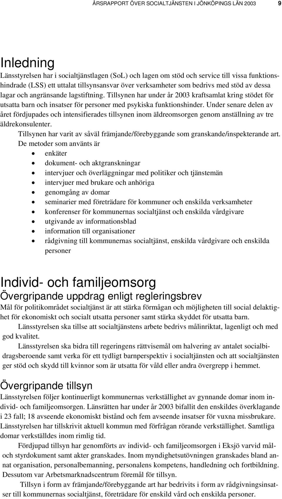 Tillsynen har under år 2003 kraftsamlat kring stödet för utsatta barn och insatser för personer med psykiska funktionshinder.