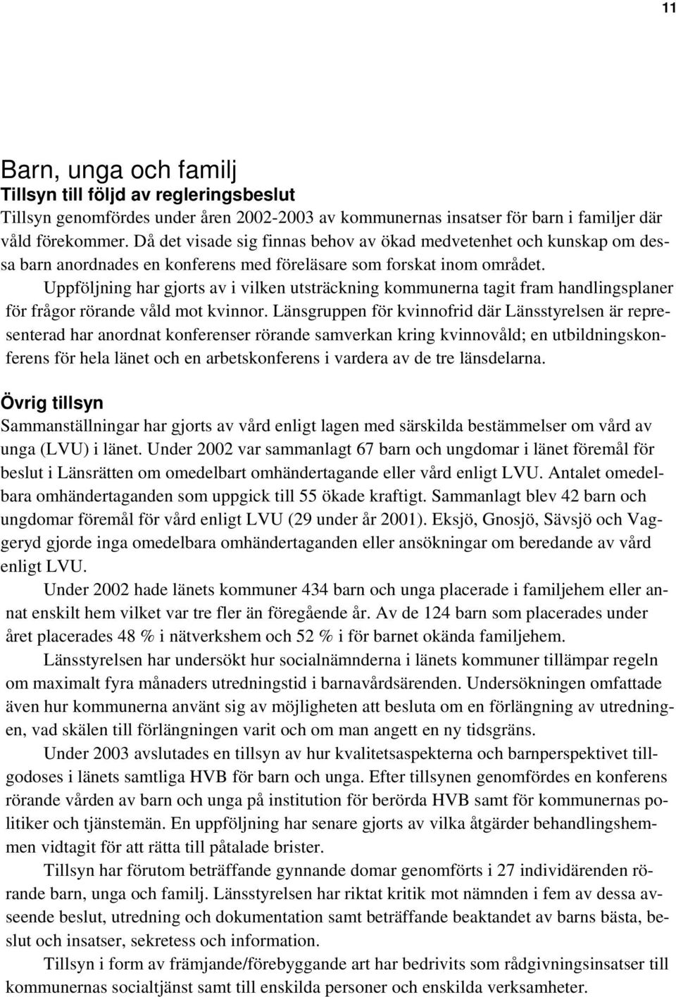 Uppföljning har gjorts av i vilken utsträckning kommunerna tagit fram handlingsplaner för frågor rörande våld mot kvinnor.