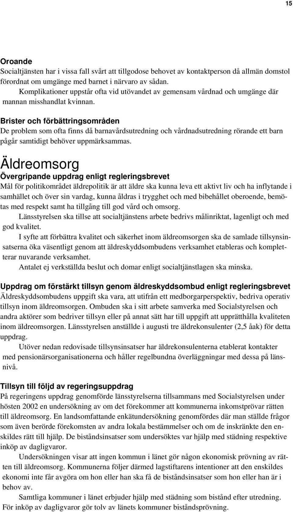 Brister och förbättringsområden De problem som ofta finns då barnavårdsutredning och vårdnadsutredning rörande ett barn pågår samtidigt behöver uppmärksammas.