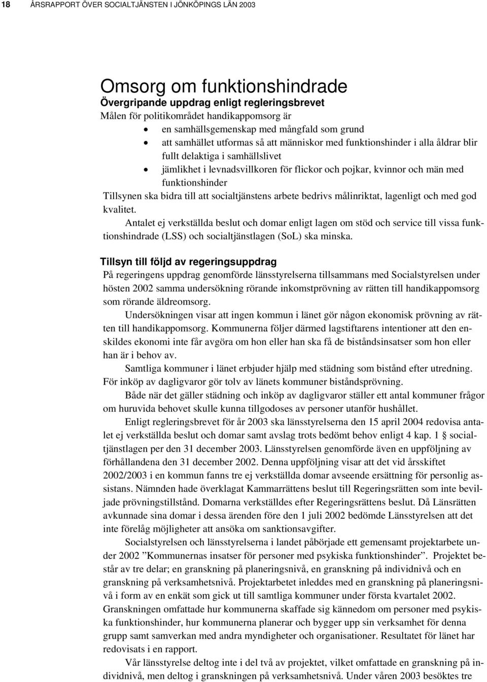 med funktionshinder Tillsynen ska bidra till att socialtjänstens arbete bedrivs målinriktat, lagenligt och med god kvalitet.