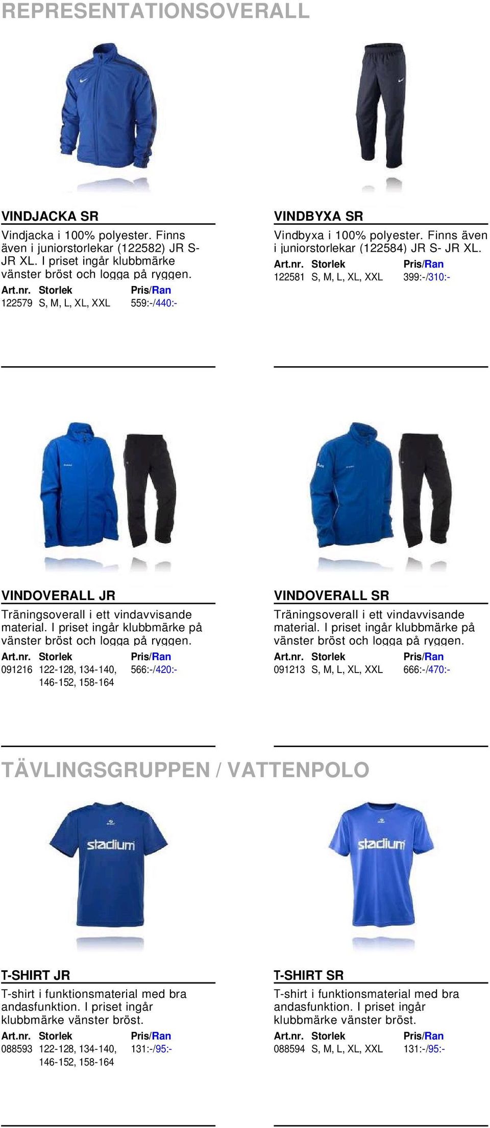 122581 S, M, L, XL, XXL 399:-/310:- VINDOVERALL JR Träningsoverall i ett vindavvisande material. I priset ingår klubbmärke på vänster bröst och logga på ryggen.