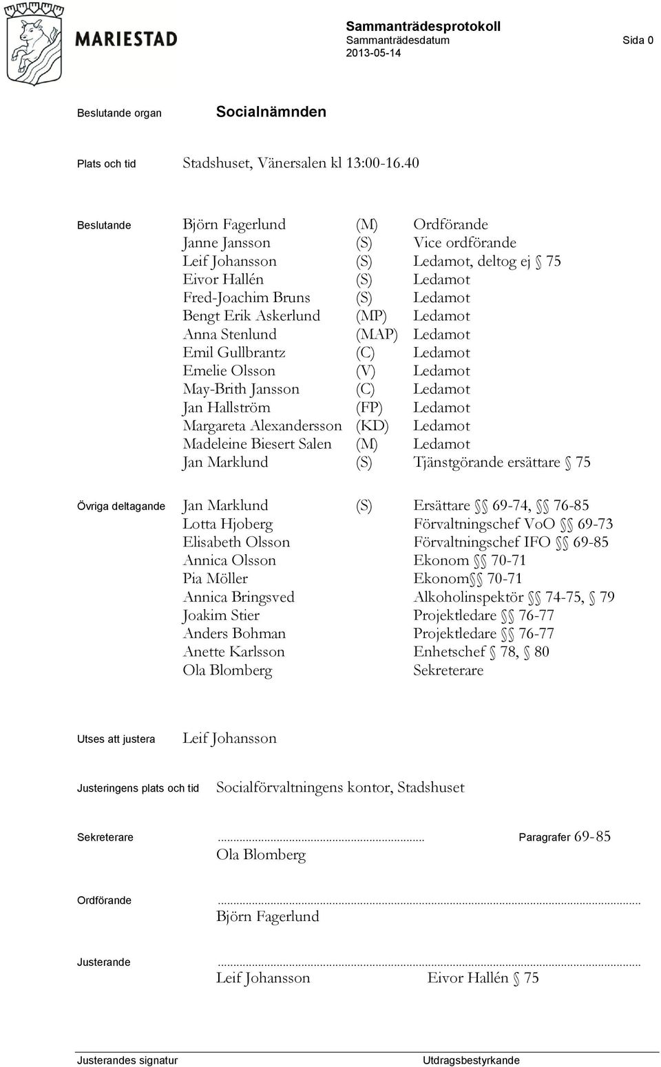 (MP) Ledamot Anna Stenlund (MAP) Ledamot Emil Gullbrantz (C) Ledamot Emelie Olsson (V) Ledamot May-Brith Jansson (C) Ledamot Jan Hallström (FP) Ledamot Margareta Alexandersson (KD) Ledamot Madeleine