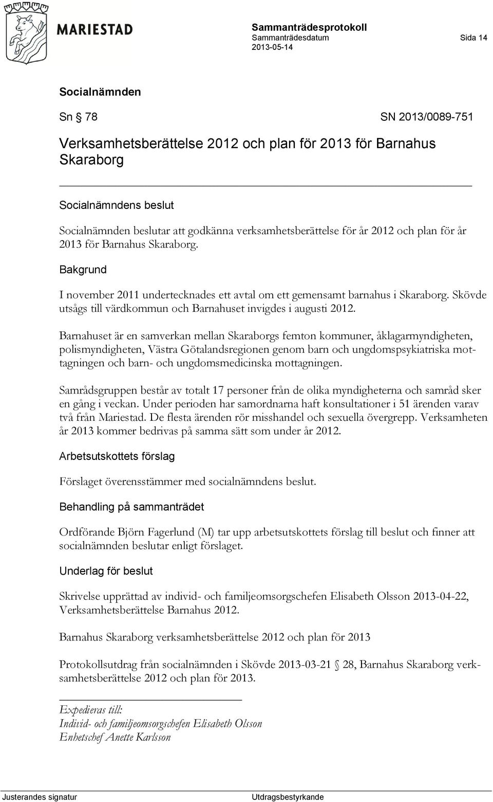 Barnahuset är en samverkan mellan Skaraborgs femton kommuner, åklagarmyndigheten, polismyndigheten, Västra Götalandsregionen genom barn och ungdomspsykiatriska mottagningen och barn- och