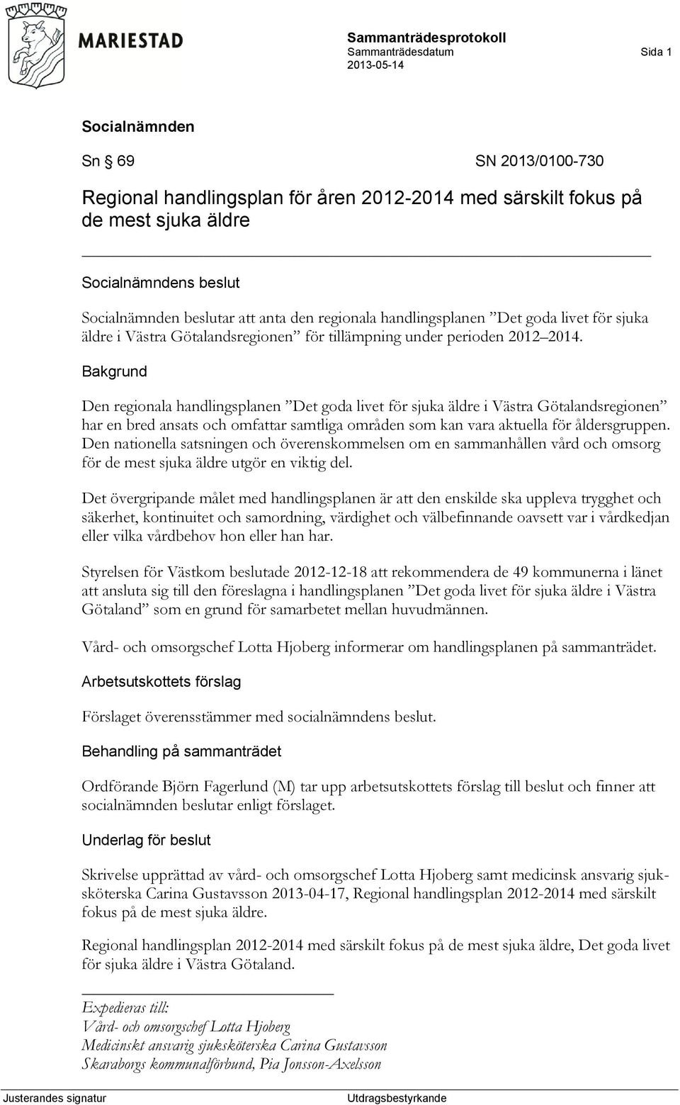 Den regionala handlingsplanen Det goda livet för sjuka äldre i Västra Götalandsregionen har en bred ansats och omfattar samtliga områden som kan vara aktuella för åldersgruppen.