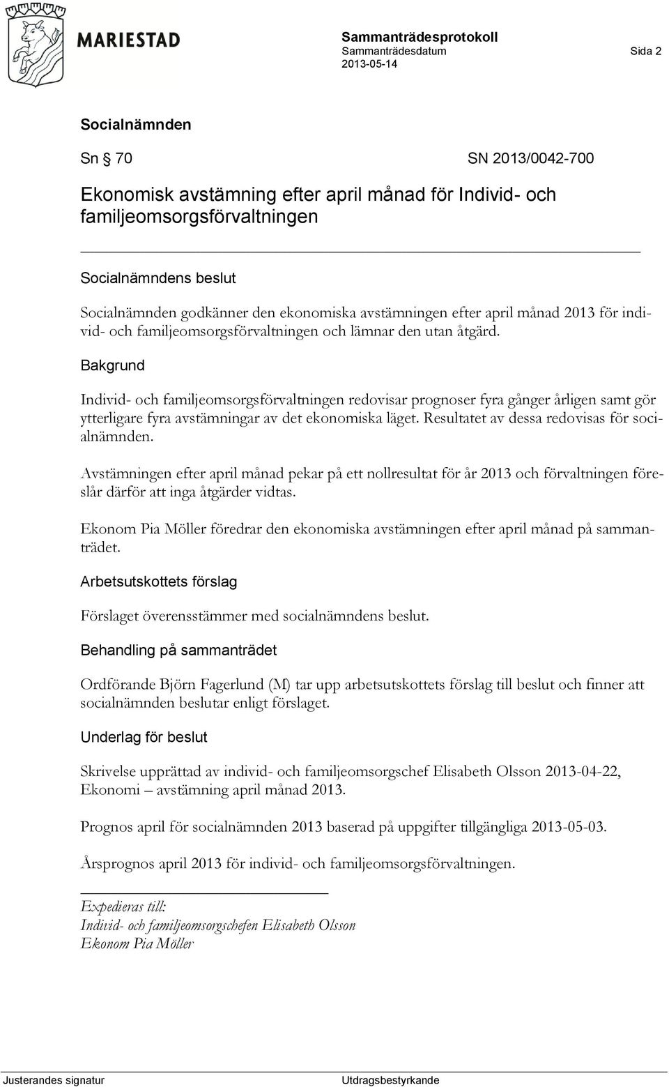 Individ- och familjeomsorgsförvaltningen redovisar prognoser fyra gånger årligen samt gör ytterligare fyra avstämningar av det ekonomiska läget. Resultatet av dessa redovisas för socialnämnden.