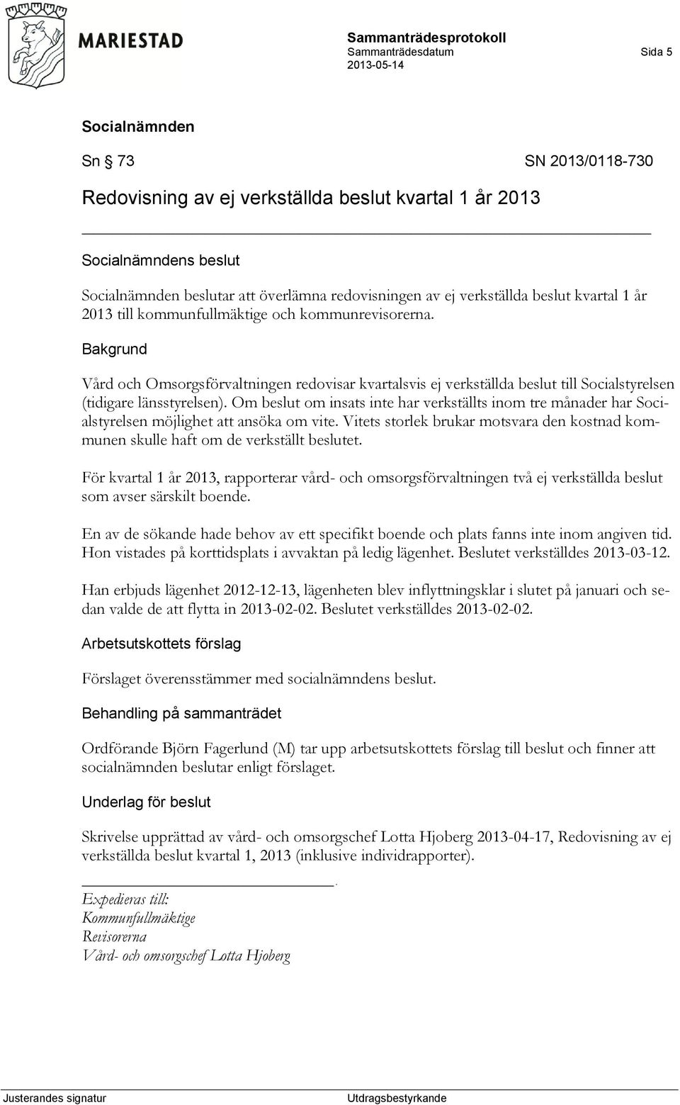 Om beslut om insats inte har verkställts inom tre månader har Socialstyrelsen möjlighet att ansöka om vite. Vitets storlek brukar motsvara den kostnad kommunen skulle haft om de verkställt beslutet.