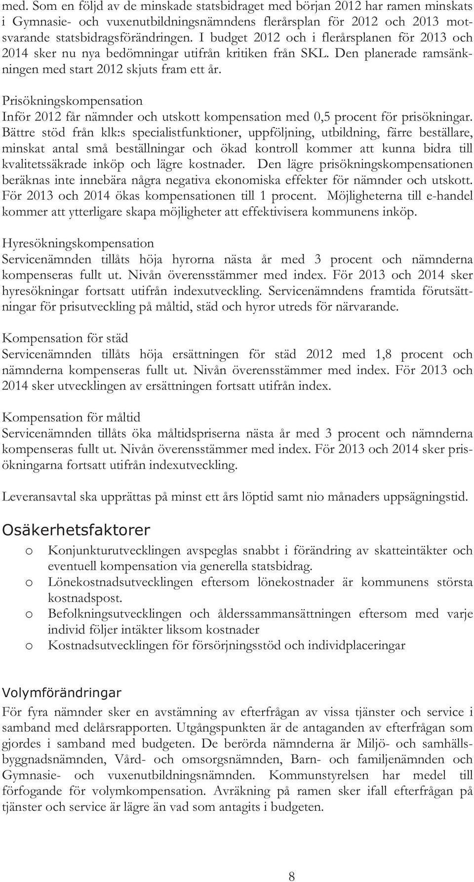 Prisökningskompensation Inför 2012 får nämnder och utskott kompensation med 0,5 procent för prisökningar.