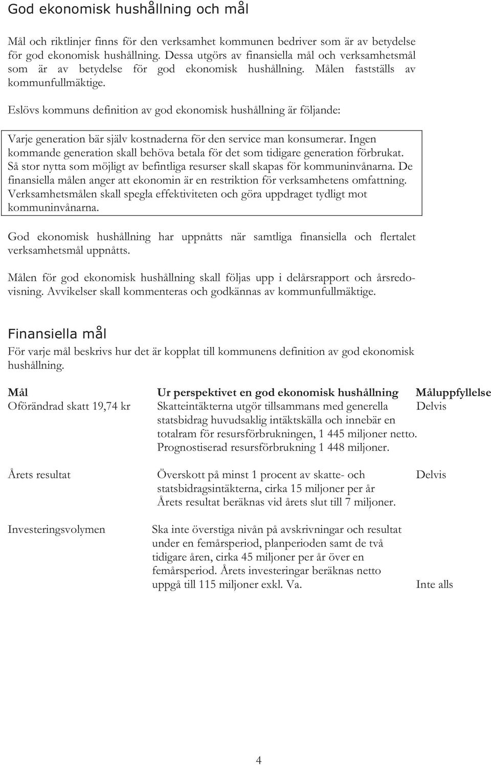 Eslövs kommuns definition av god ekonomisk hushållning är följande: Varje generation bär själv kostnaderna för den service man konsumerar.