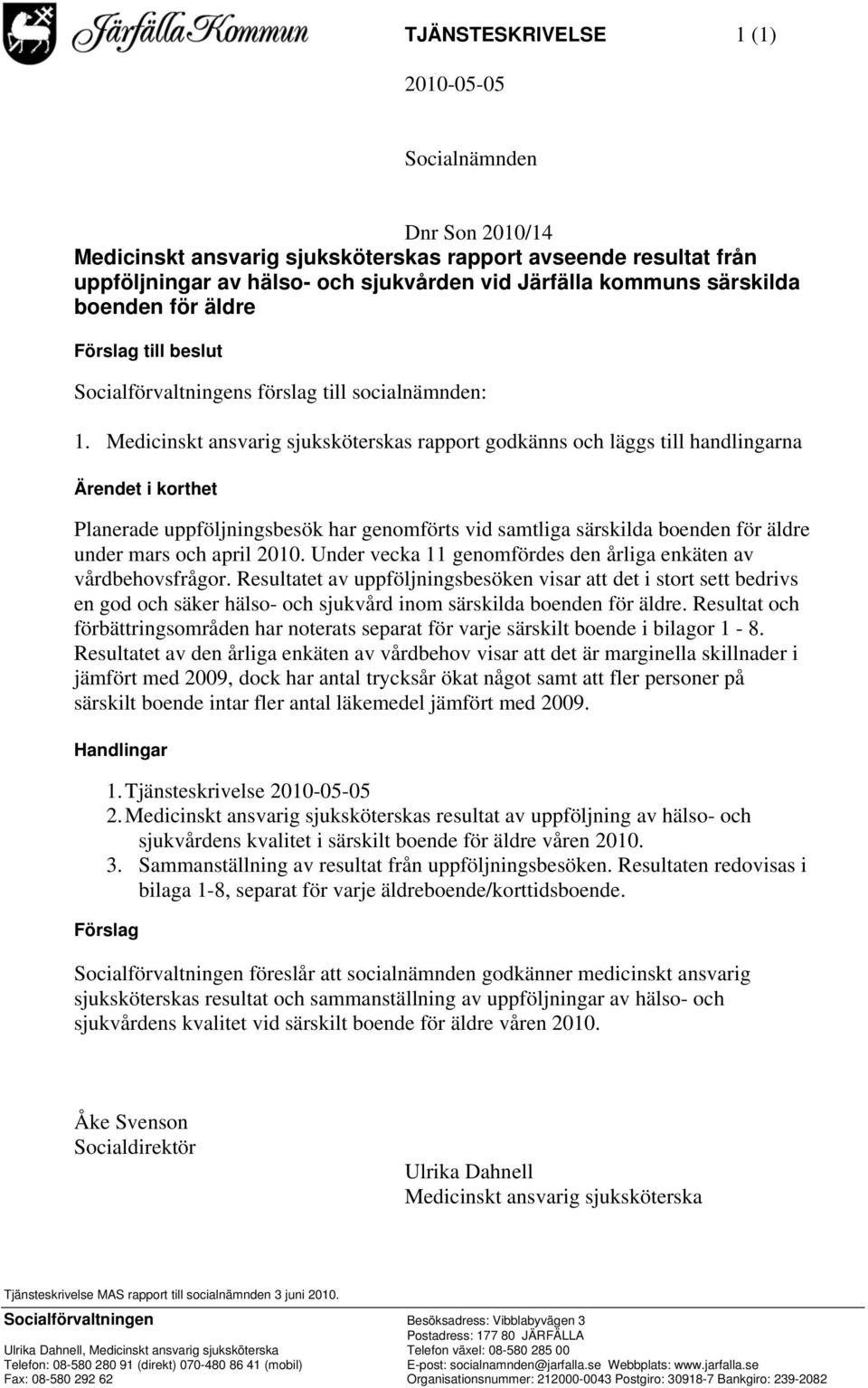 Medicinskt ansvarig sjuksköterskas rapport godkänns och läggs till handlingarna Ärendet i korthet Planerade uppföljningsbesök har genomförts vid samtliga särskilda boenden för äldre under mars och