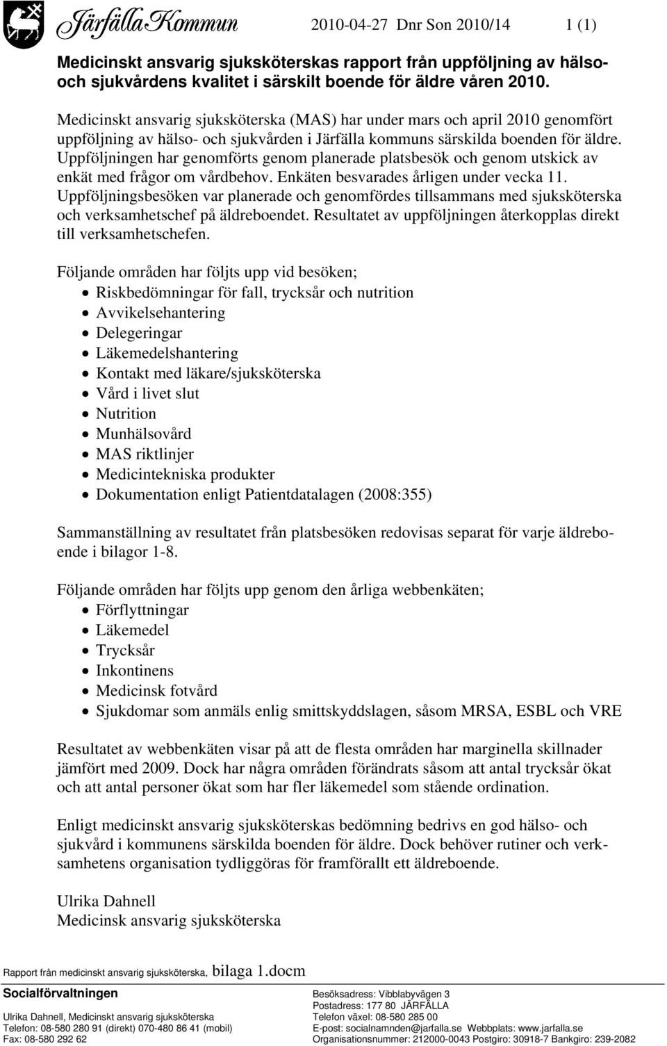 Uppföljningen har genomförts genom planerade platsbesök och genom utskick av enkät med frågor om vårdbehov. Enkäten besvarades årligen under vecka 11.