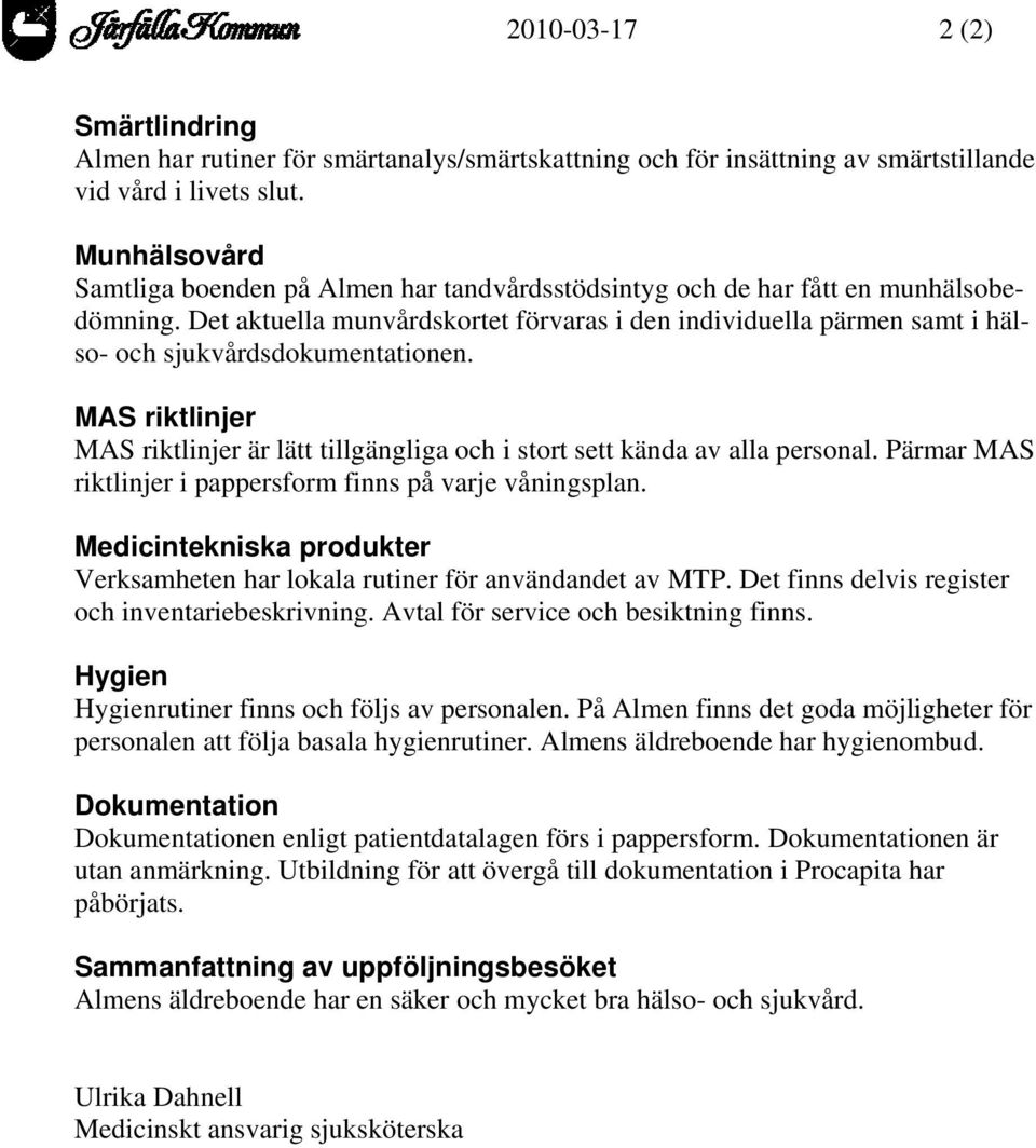 Det aktuella munvårdskortet förvaras i den individuella pärmen samt i hälso- och sjukvårdsdokumentationen. MAS riktlinjer MAS riktlinjer är lätt tillgängliga och i stort sett kända av alla personal.