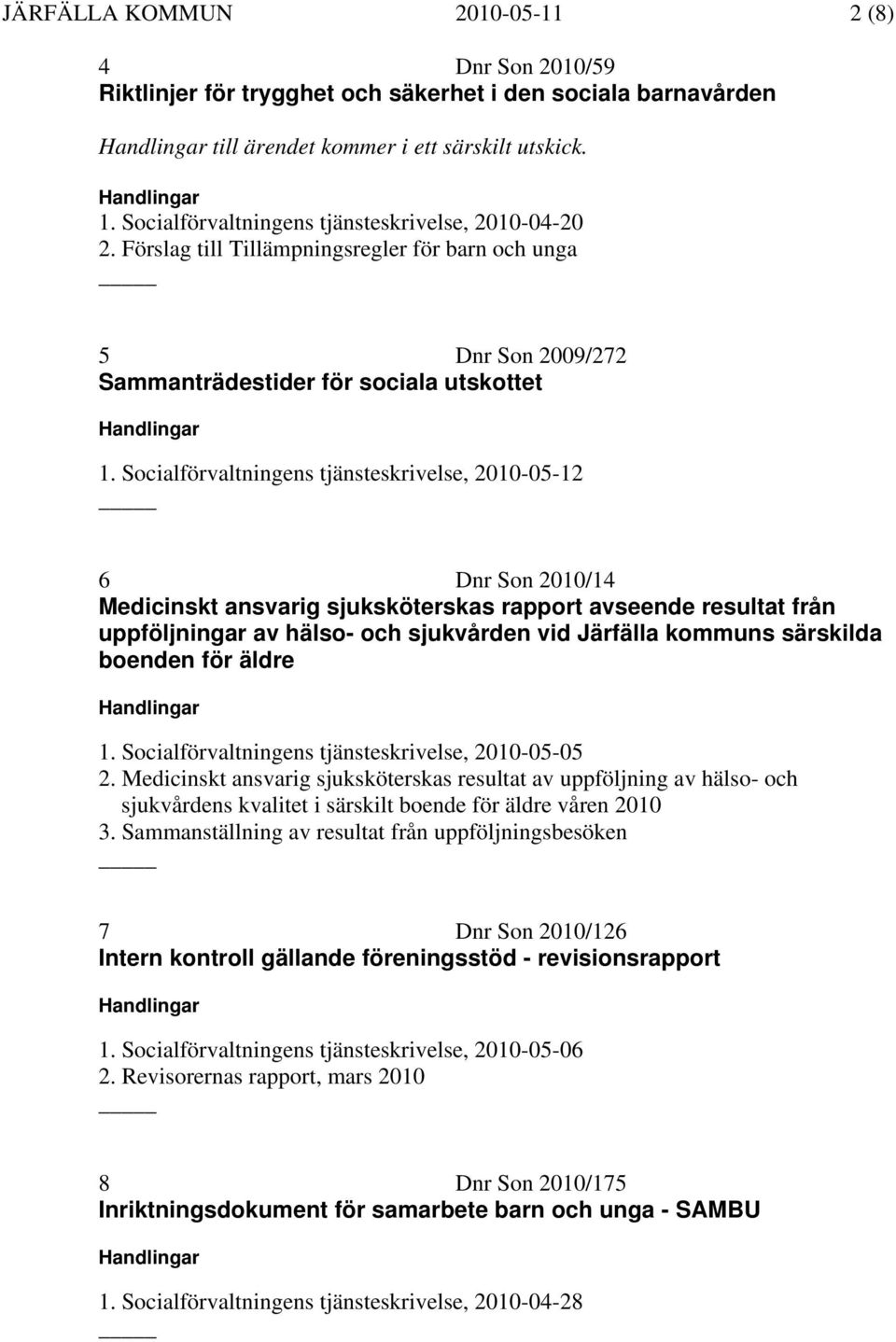 Socialförvaltningens tjänsteskrivelse, 2010-05-12 6 Dnr Son 2010/14 Medicinskt ansvarig sjuksköterskas rapport avseende resultat från uppföljningar av hälso- och sjukvården vid Järfälla kommuns