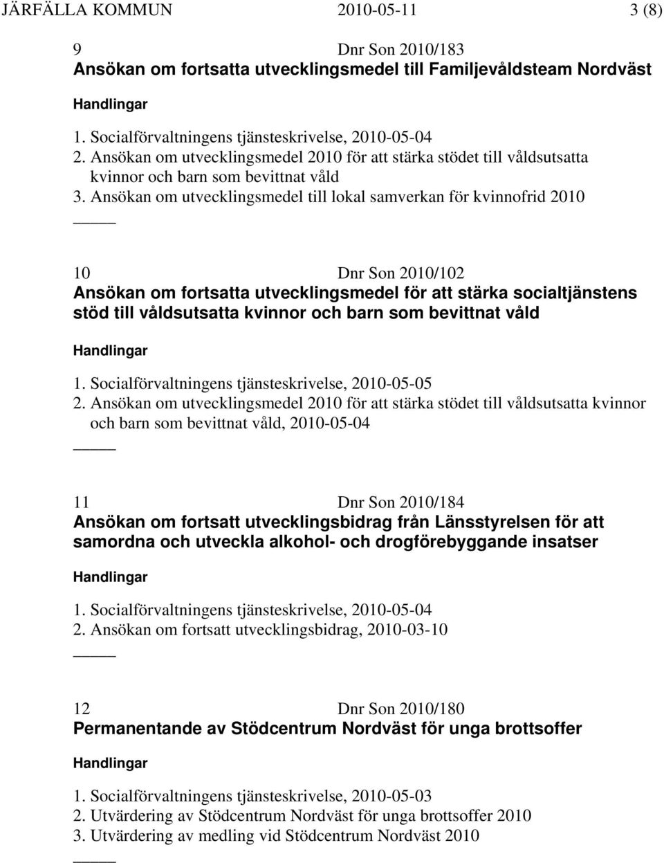 Ansökan om utvecklingsmedel till lokal samverkan för kvinnofrid 2010 10 Dnr Son 2010/102 Ansökan om fortsatta utvecklingsmedel för att stärka socialtjänstens stöd till våldsutsatta kvinnor och barn