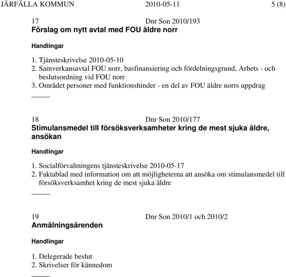 Området personer med funktionshinder - en del av FOU äldre norrs uppdrag 18 Dnr Son 2010/177 Stimulansmedel till försöksverksamheter kring de mest sjuka äldre, ansökan