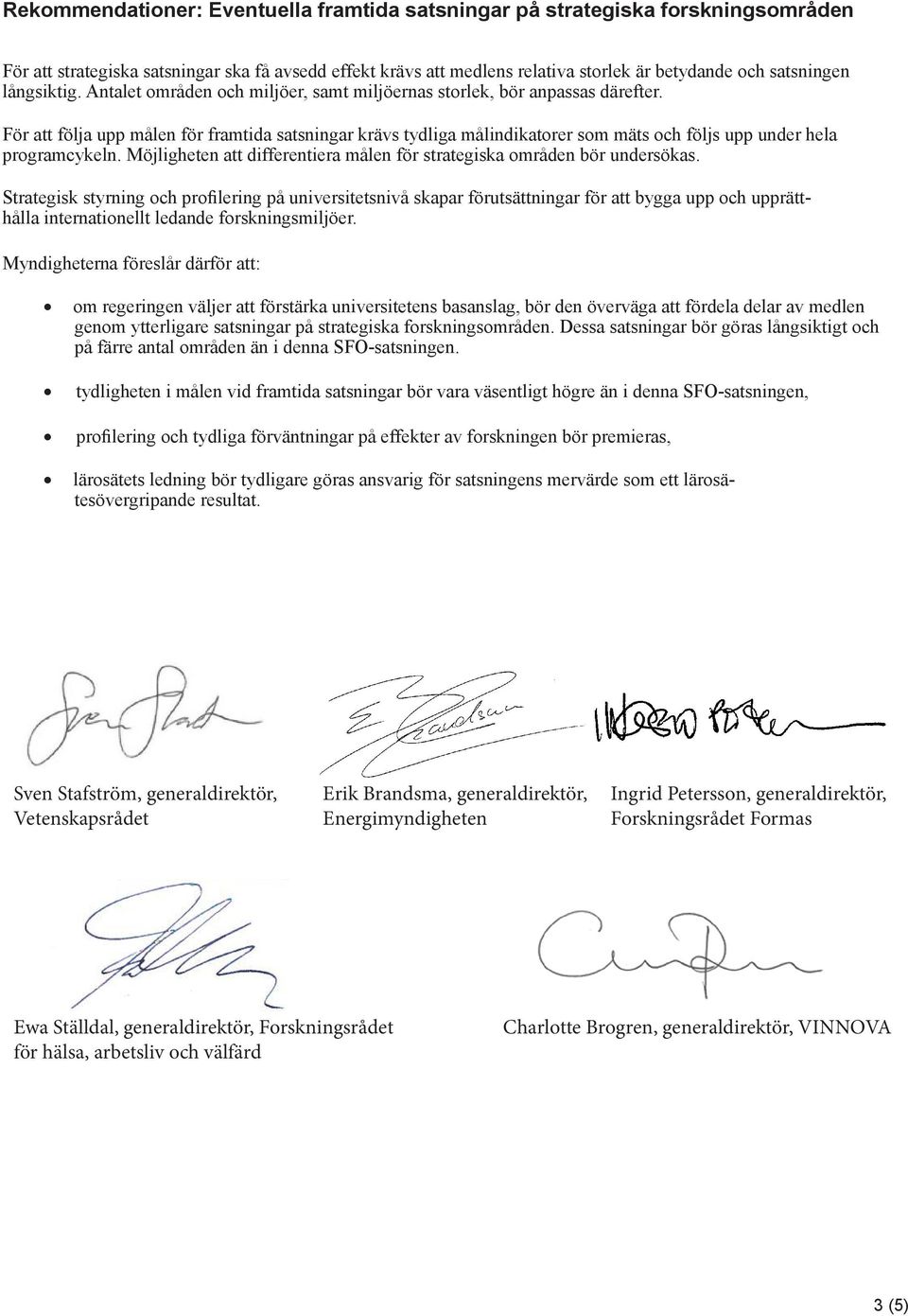 För att följa upp målen för framtida satsningar krävs tydliga målindikatorer som mäts och följs upp under hela programcykeln.