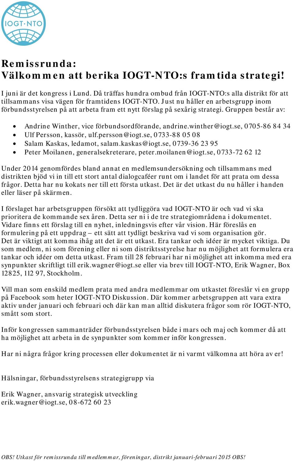 Just nu håller en arbetsgrupp inom förbundsstyrelsen på att arbeta fram ett nytt förslag på sexårig strategi. Gruppen består av: Andrine Winther, vice förbundsordförande, andrine.winther@iogt.