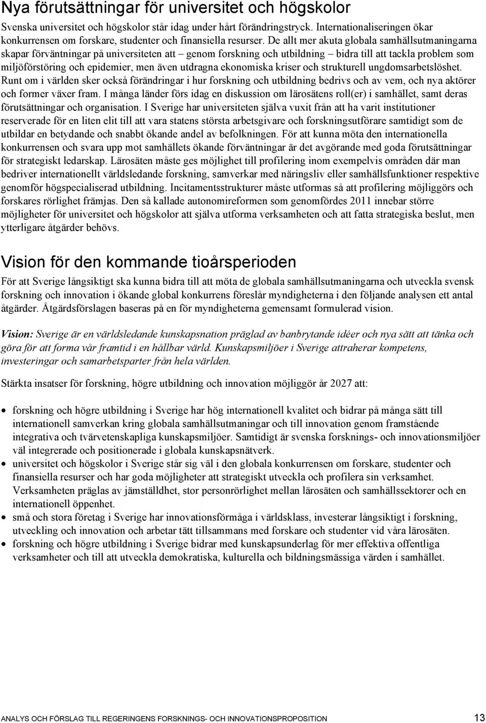 De allt mer akuta globala samhällsutmaningarna skapar förväntningar på universiteten att genom forskning och utbildning bidra till att tackla problem som miljöförstöring och epidemier, men även