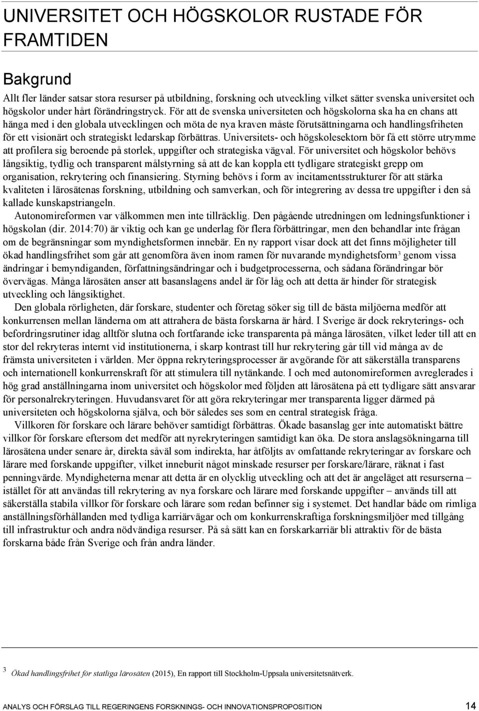 För att de svenska universiteten och högskolorna ska ha en chans att hänga med i den globala utvecklingen och möta de nya kraven måste förutsättningarna och handlingsfriheten för ett visionärt och