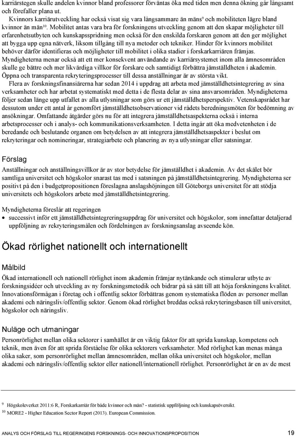 Mobilitet antas vara bra för forskningens utveckling genom att den skapar möjligheter till erfarenhetsutbyten och kunskapsspridning men också för den enskilda forskaren genom att den ger möjlighet