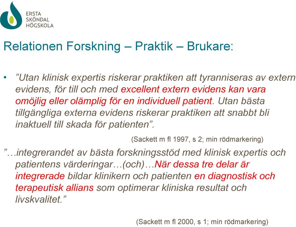 (Sackett m fl 1997, s 2; min rödmarkering) integrerandet av bästa forskningsstöd med klinisk expertis och patientens värderingar (och) När dessa tre delar är