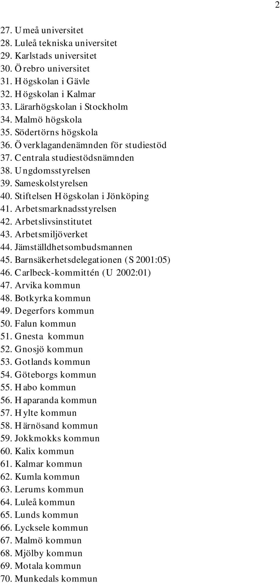 Arbetsmarknadsstyrelsen 42. Arbetslivsinstitutet 43. Arbetsmiljöverket 44. Jämställdhetsombudsmannen 45. Barnsäkerhetsdelegationen (S 2001:05) 46. Carlbeck-kommittén (U 2002:01) 47. Arvika kommun 48.