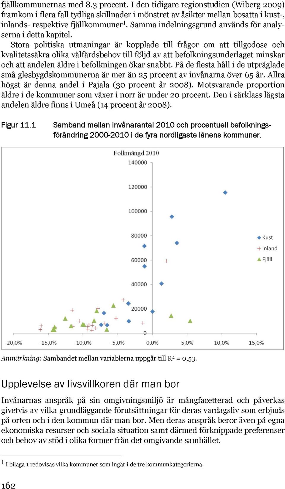 Stora politiska utmaningar är kopplade till frågor om att tillgodose och kvalitetssäkra olika välfärdsbehov till följd av att befolkningsunderlaget minskar och att andelen äldre i befolkningen ökar