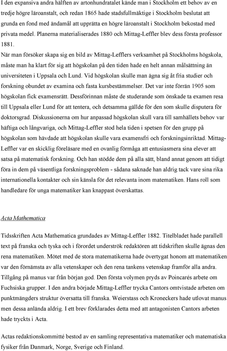 När man försöker skapa sig en bild av Mittag-Lefflers verksamhet på Stockholms högskola, måste man ha klart för sig att högskolan på den tiden hade en helt annan målsättning än universiteten i
