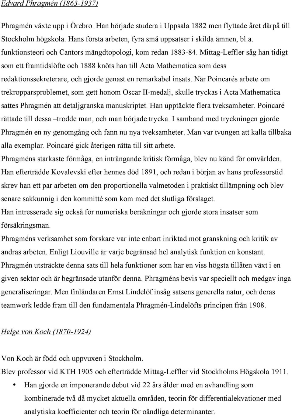 Mittag-Leffler såg han tidigt som ett framtidslöfte och 1888 knöts han till Acta Mathematica som dess redaktionssekreterare, och gjorde genast en remarkabel insats.