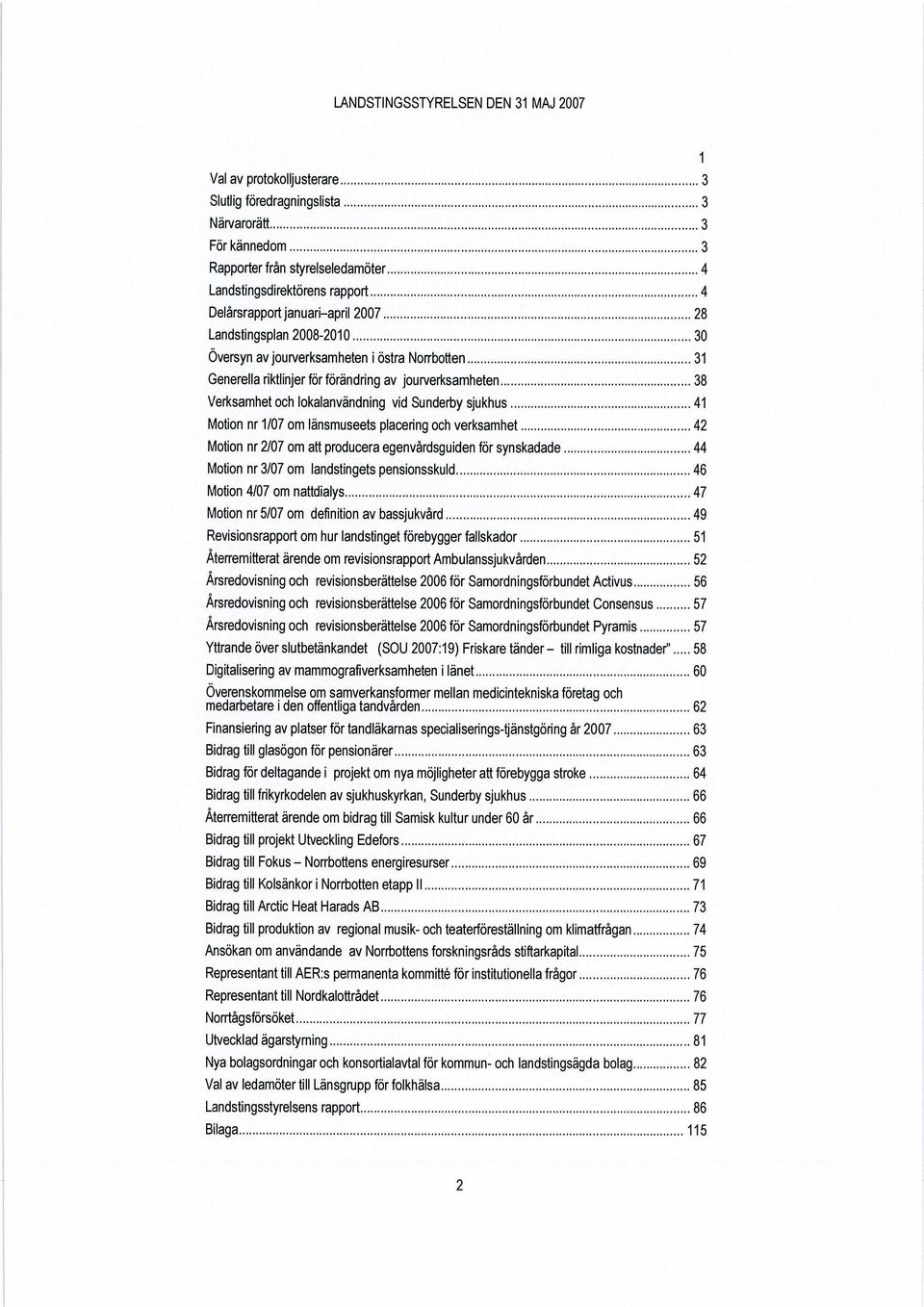 .. 38 Verksamhet och lokalanvändning vid Supderby sjukhus... 41 Motion nr 1 /07 om länsmuseets placering och verksamhet... 42 Motion nr 2/07 om att producera egenvårdsguiden för synskadade.