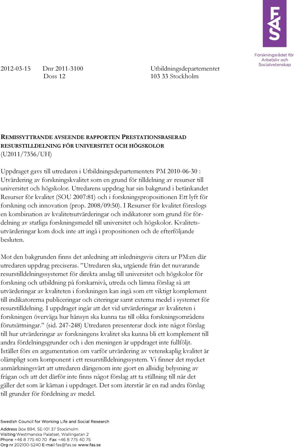 Utredarens uppdrag har sin bakgrund i betänkandet Resurser för kvalitet (SOU 2007:81) och i forskningspropositionen Ett lyft för forskning och innovation (prop. 2008/09:50).