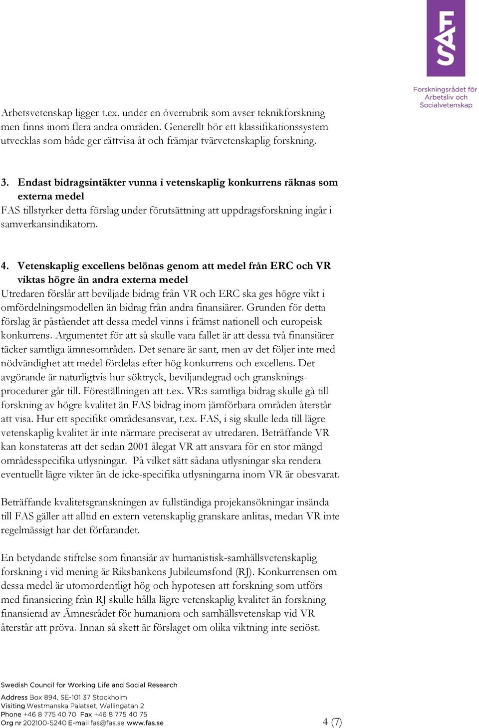 Endast bidragsintäkter vunna i vetenskaplig konkurrens räknas som externa medel FAS tillstyrker detta förslag under förutsättning att uppdragsforskning ingår i samverkansindikatorn. 4.