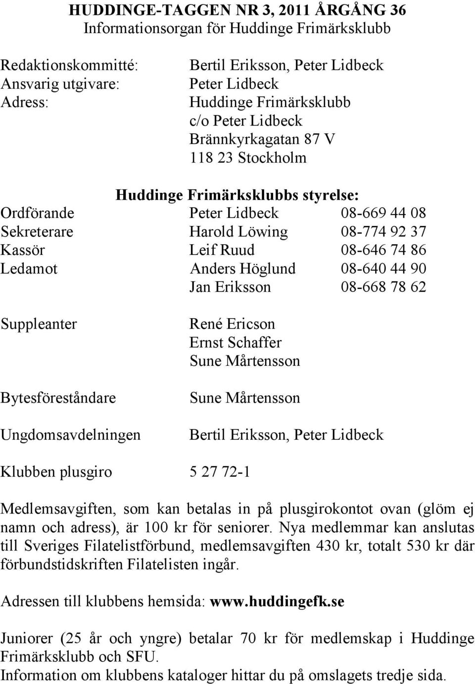 Ledamot Anders Höglund 08-640 44 90 Jan Eriksson 08-668 78 62 Suppleanter Bytesföreståndare Ungdomsavdelningen René Ericson Ernst Schaffer Sune Mårtensson Sune Mårtensson Bertil Eriksson, Peter