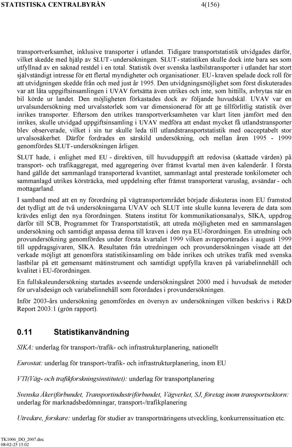 Statistik över svenska lastbilstransporter i utlandet har stort självständigt intresse för ett flertal myndigheter och organisationer.