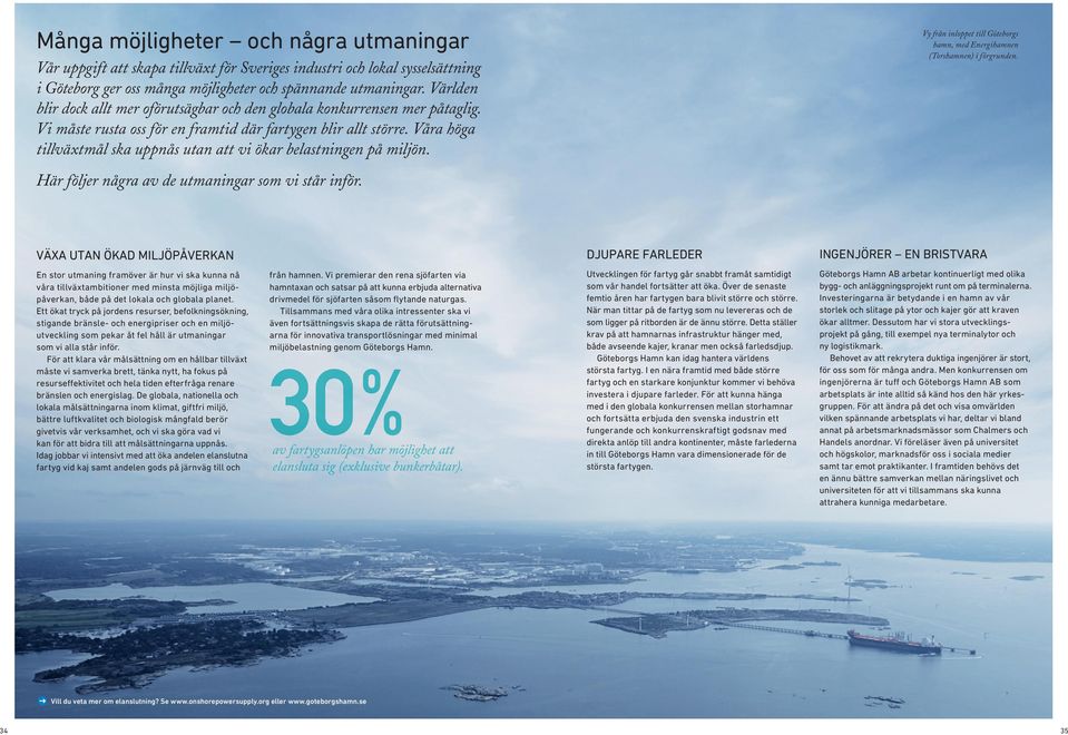 Våra höga tillväxtmål ska uppnås utan att vi ökar belastningen på miljön. Vy från inloppet till Göteborgs hamn, med Energihamnen (Torshamnen) i förgrunden.