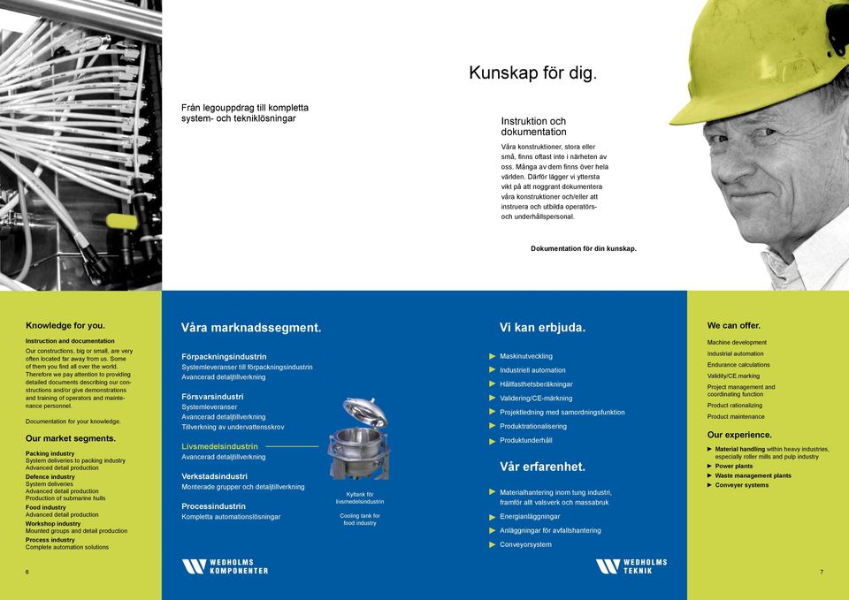 Vi kan erbjuda. We can offer. Instruction and documentation Our constructions, big or small, are very often located far away from us. Some of them you find all over the world.