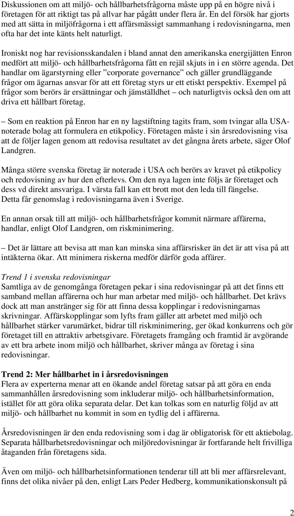 Ironiskt nog har revisionsskandalen i bland annat den amerikanska energijätten Enron medfört att miljö- och hållbarhetsfrågorna fått en rejäl skjuts in i en större agenda.