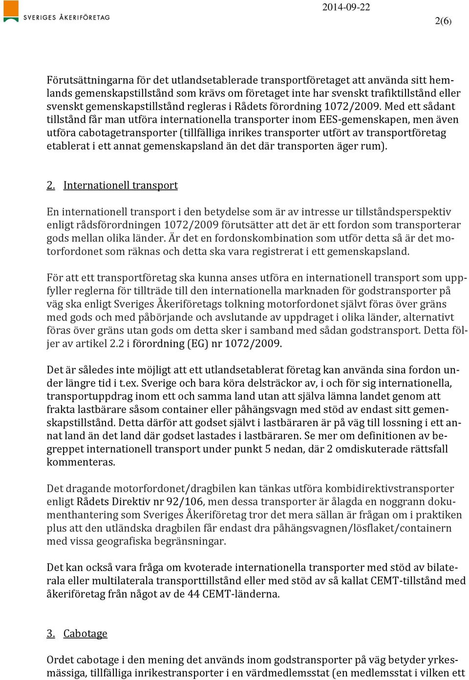 Med ett sådant tillstånd får man utföra internationella transporter inom EES-gemenskapen, men även utföra cabotagetransporter (tillfälliga inrikes transporter utfört av transportföretag etablerat i