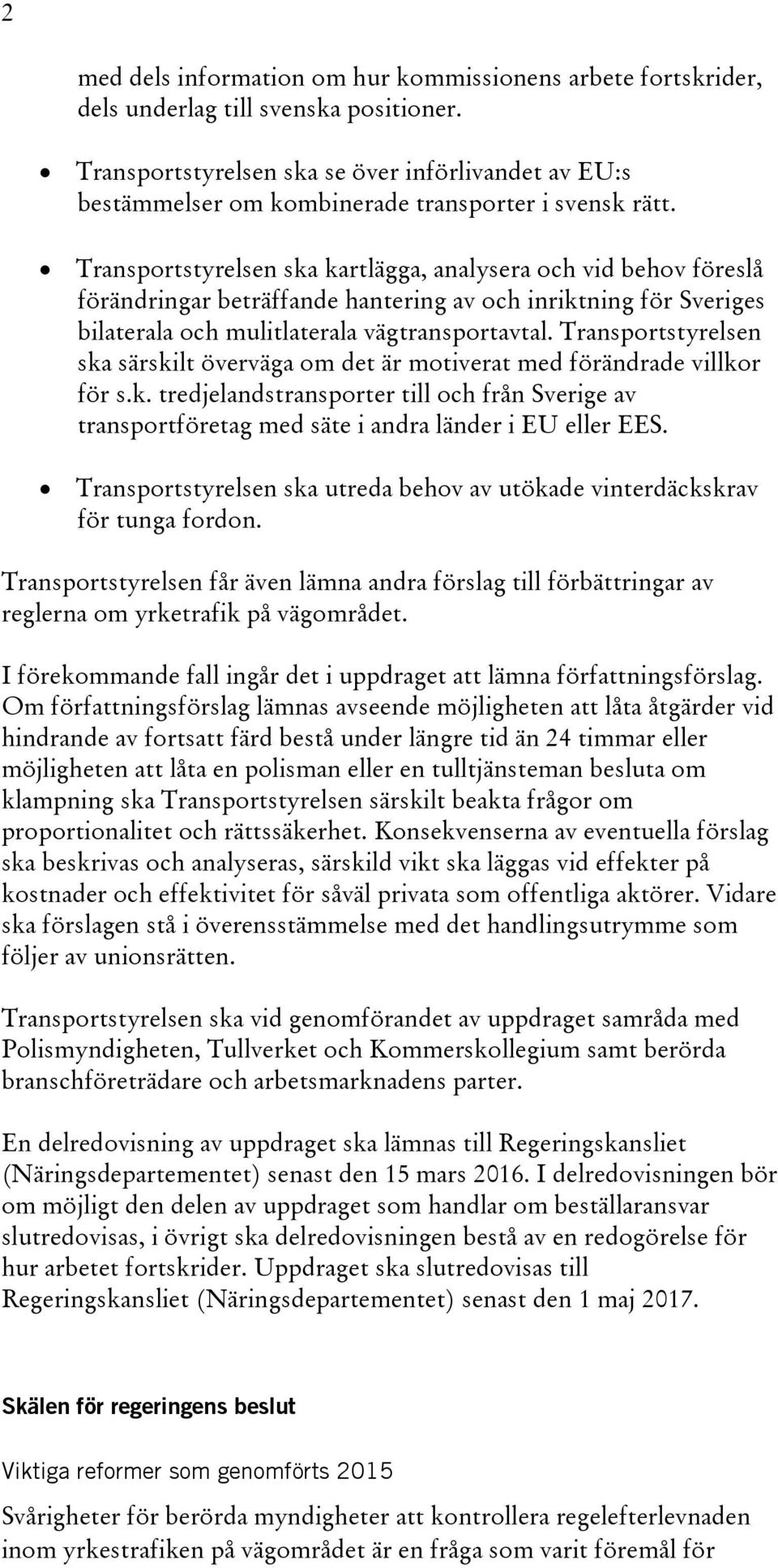 Transportstyrelsen ska kartlägga, analysera och vid behov föreslå förändringar beträffande hantering av och inriktning för Sveriges bilaterala och mulitlaterala vägtransportavtal.