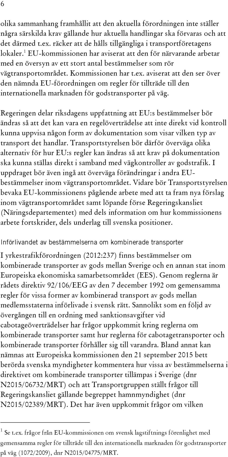 1 EU-kommissionen har aviserat att den för närvarande arbetar med en översyn av ett stort antal bestämmelser som rör vägtransportområdet. Kommissionen har t.ex.