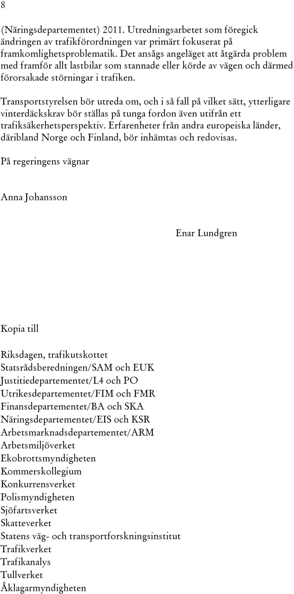 Transportstyrelsen bör utreda om, och i så fall på vilket sätt, ytterligare vinterdäckskrav bör ställas på tunga fordon även utifrån ett trafiksäkerhetsperspektiv.