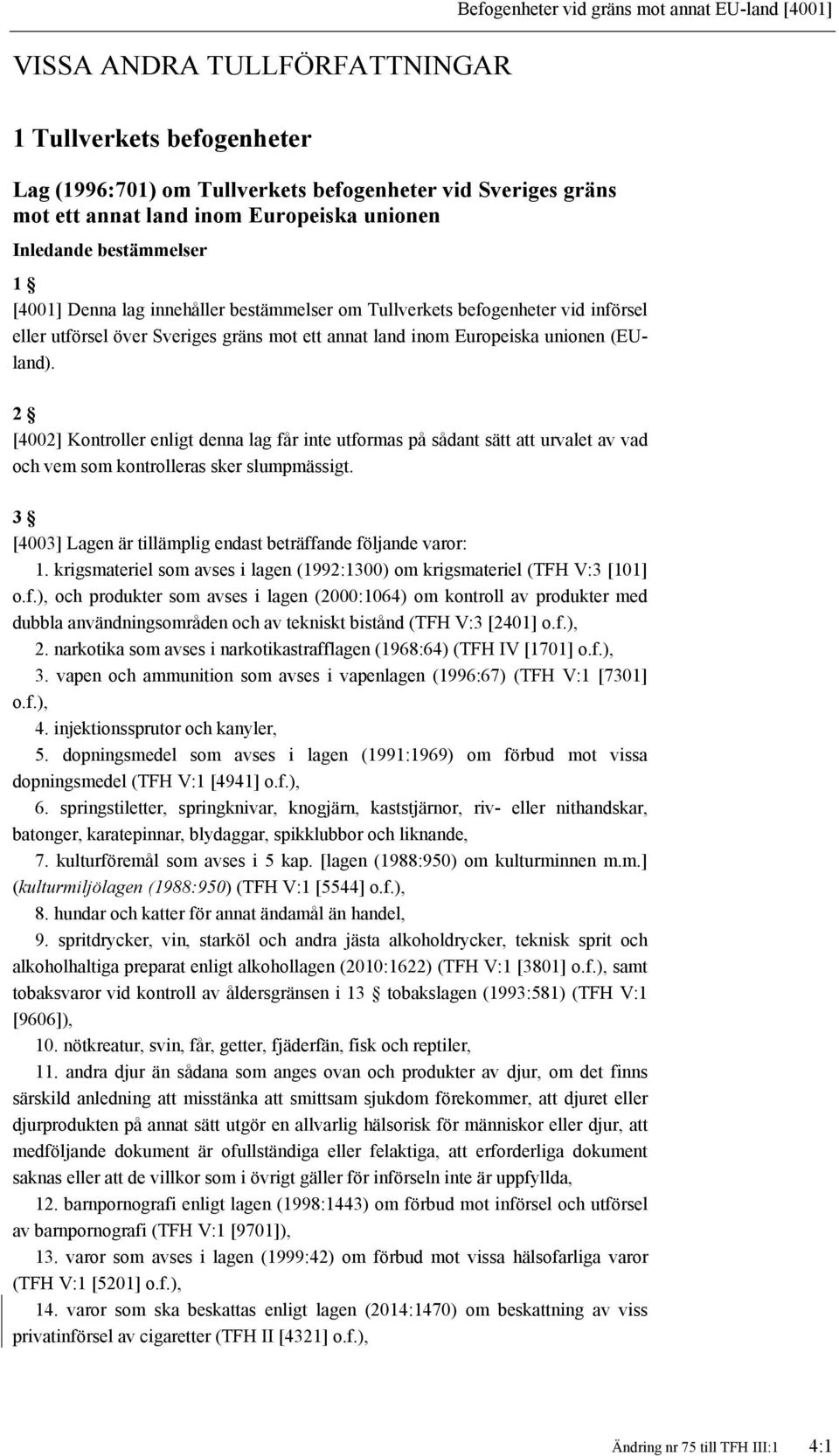 unionen (EUland). 2 [4002] Kontroller enligt denna lag får inte utformas på sådant sätt att urvalet av vad och vem som kontrolleras sker slumpmässigt.