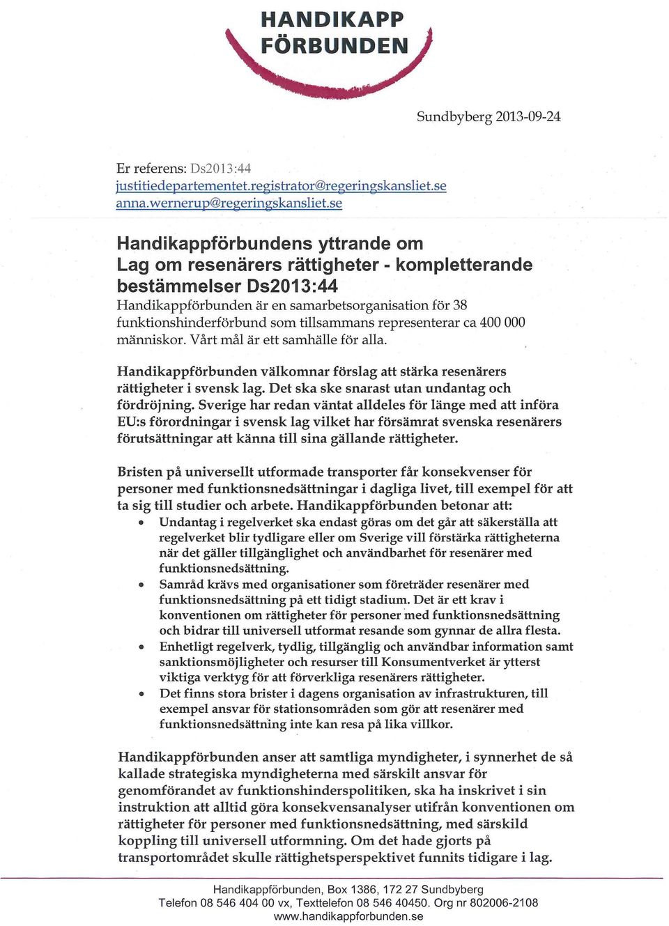 representerar ca 400 000 människor. Vårt mål är ett samhälle för alla. Handikappförbunden välkomnar förslag att stärka resenärers rättigheter i svensk lag.