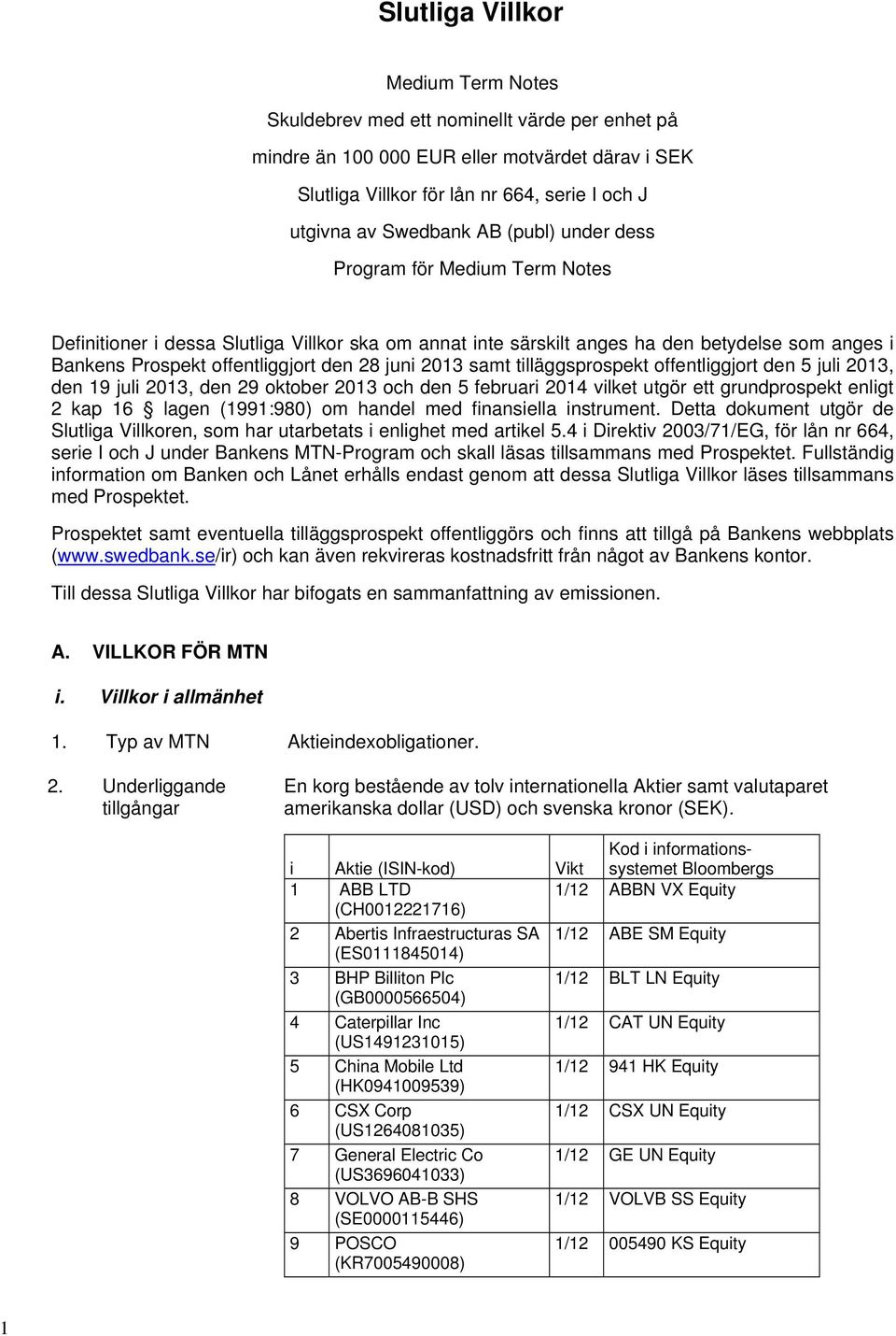 samt tilläggsprospekt offentliggjort den 5 juli 2013, den 19 juli 2013, den 29 oktober 2013 och den 5 februari 2014 vilket utgör ett grundprospekt enligt 2 kap 16 lagen (1991:980) om handel med