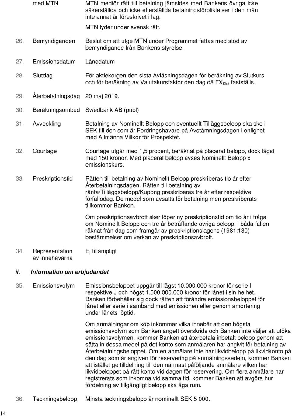 Slutdag För aktiekorgen den sista Avläsningsdagen för beräkning av Slutkurs och för beräkning av Valutakursfaktor den dag då FX Slut fastställs. 29. Återbetalningsdag 20 maj 2019. 30.