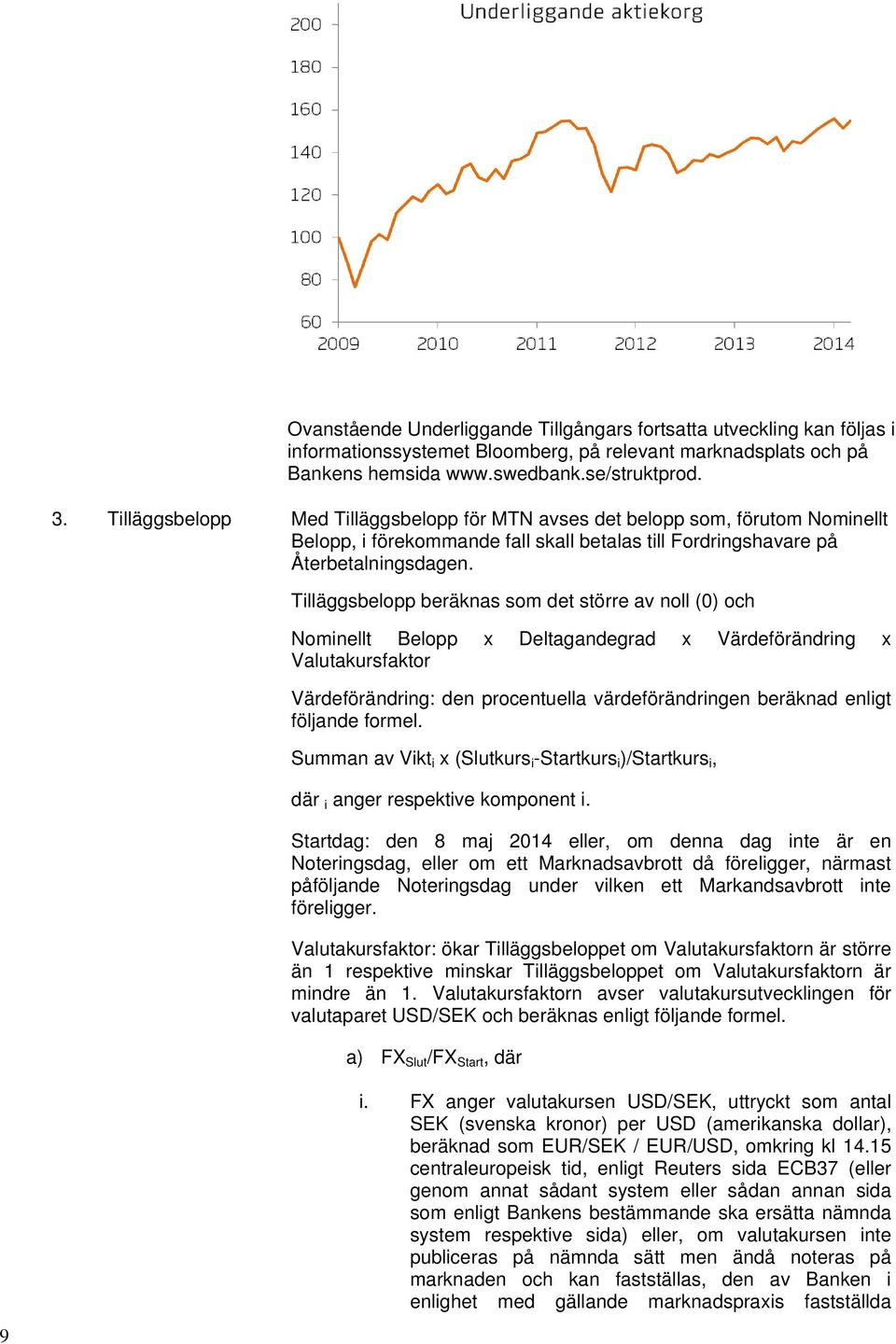 Tilläggsbelopp beräknas som det större av noll (0) och Nominellt Belopp x Deltagandegrad x Värdeförändring x Valutakursfaktor Värdeförändring: den procentuella värdeförändringen beräknad enligt