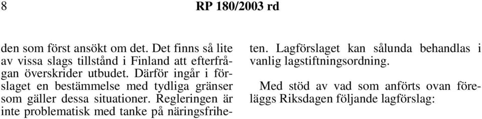 Därför ingår i förslaget en bestämmelse med tydliga gränser som gäller dessa situationer.