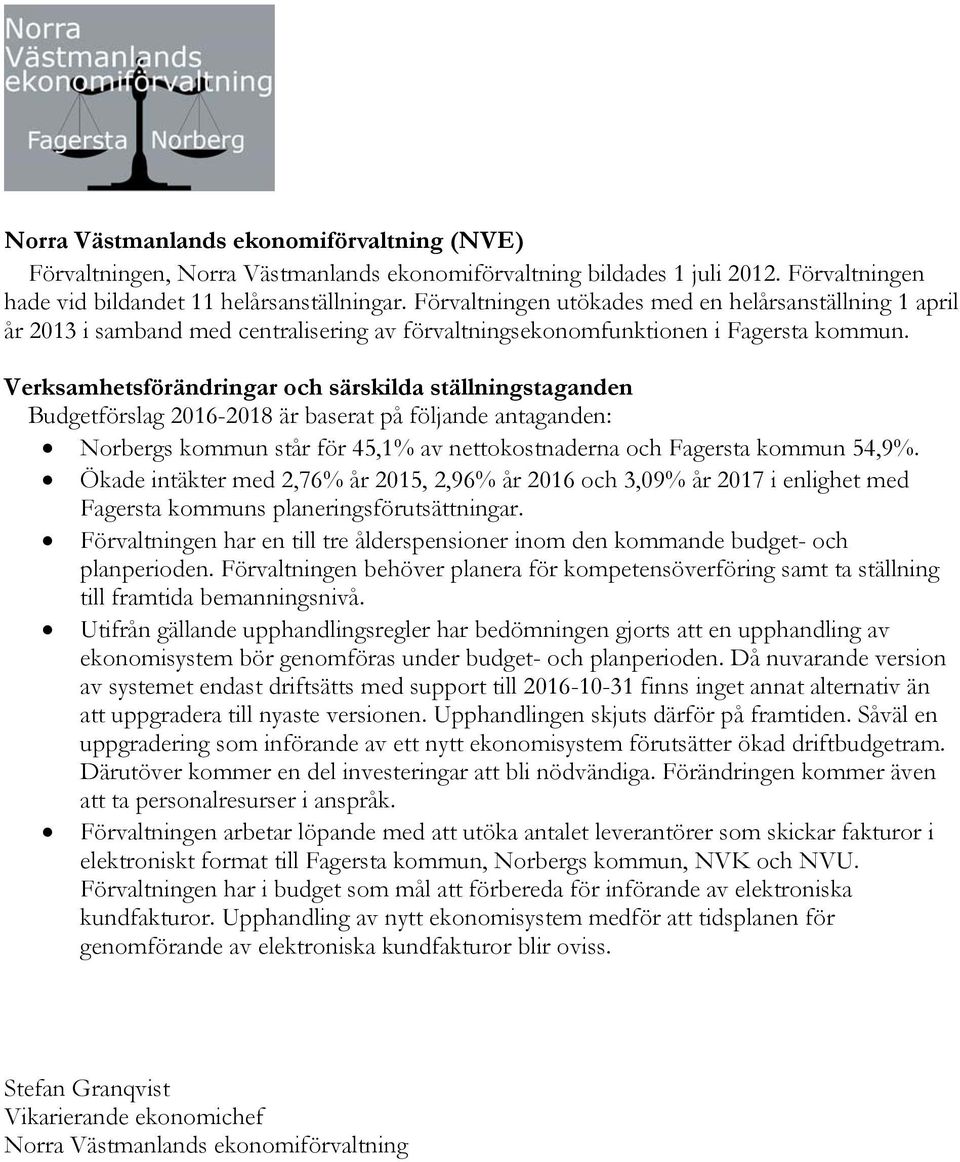 Verksamhetsförändringar och särskilda ställningstaganden Budgetförslag 2016-2018 är baserat på följande antaganden: Norbergs kommun står för 45,1% av nettokostnaderna och Fagersta kommun 54,9%.