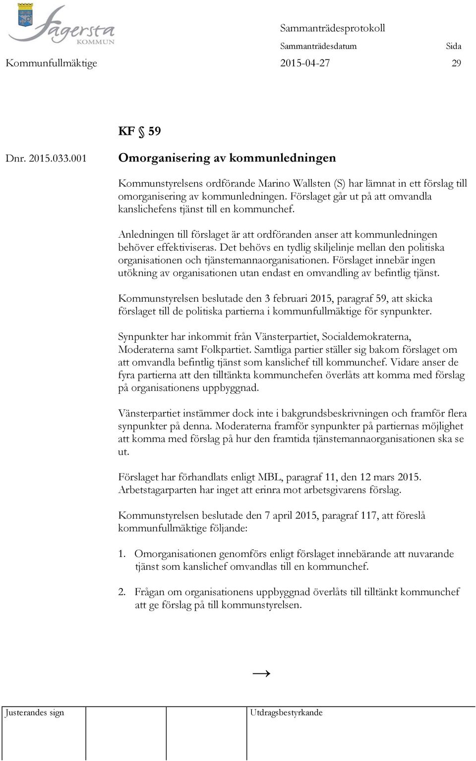 Förslaget går ut på att omvandla kanslichefens tjänst till en kommunchef. Anledningen till förslaget är att ordföranden anser att kommunledningen behöver effektiviseras.